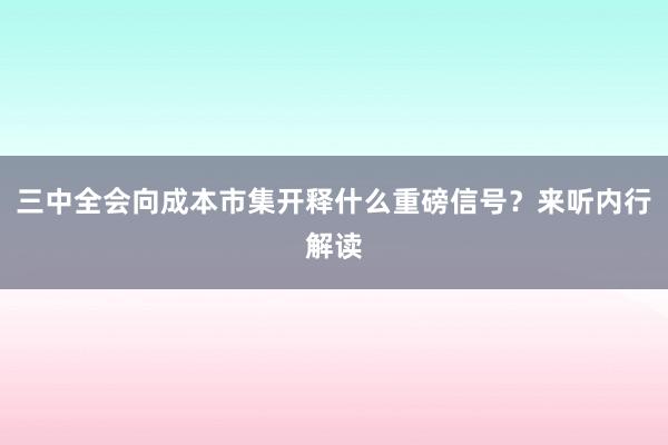 三中全会向成本市集开释什么重磅信号？来听内行解读